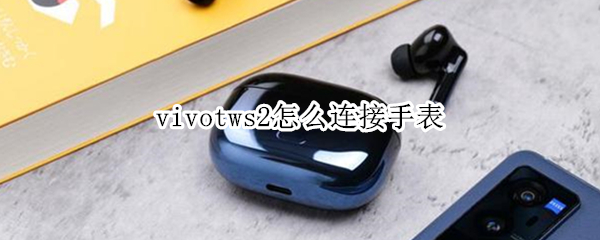 vivotws2怎么连接手表