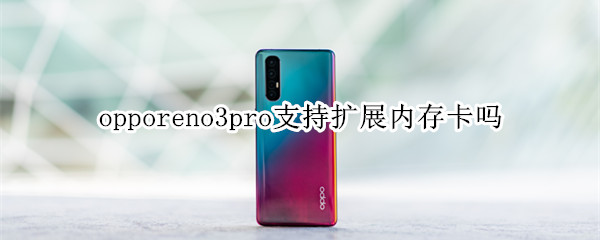 opporeno3pro支持?jǐn)U展內(nèi)存卡嗎