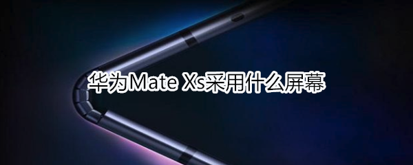 華為Mate Xs采用什么屏幕