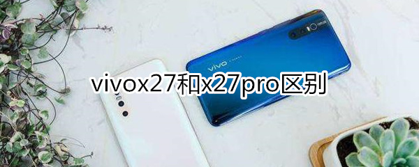 vivox27和x27pro区别