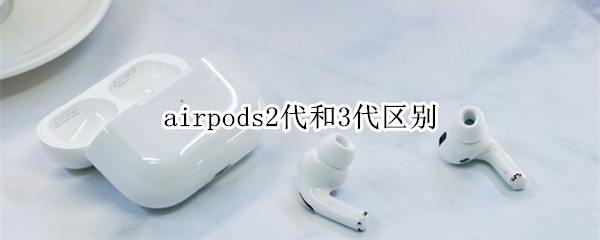 airpods2代和3代區(qū)別