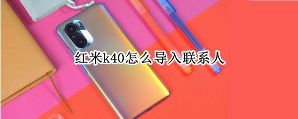 紅米k40怎么導(dǎo)入聯(lián)系人