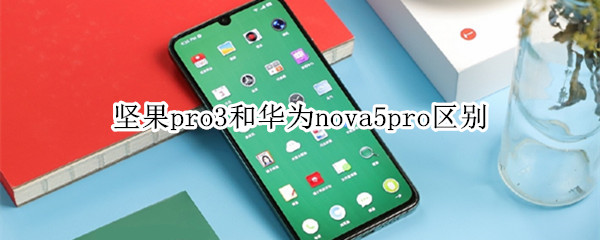 堅果pro3和華為nova5pro區(qū)別