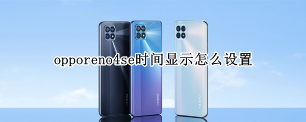 opporeno4se時間顯示怎么設(shè)置