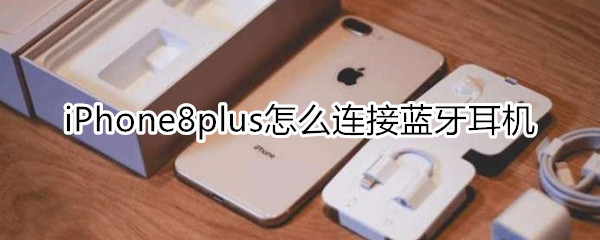 iPhone8plus怎么連接藍牙耳機