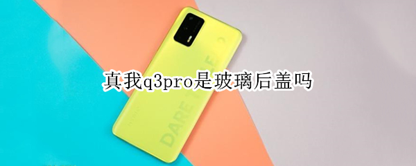 真我q3pro是玻璃后蓋嗎