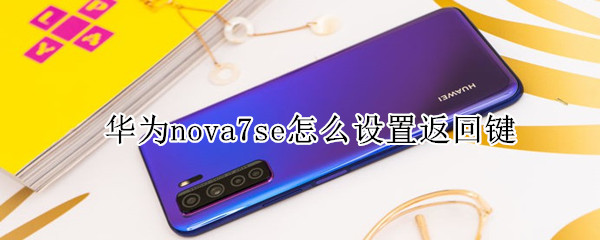 華為nova7se怎么設置返回鍵