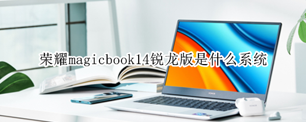 荣耀magicbook14锐龙版是什么系统