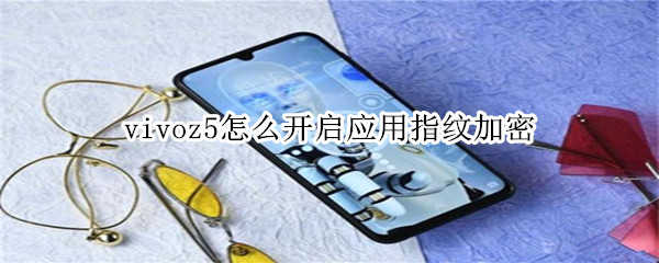 vivoz5怎么开启应用指纹加密