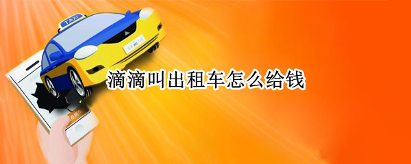 滴滴叫出租車(chē)怎么給錢(qián)