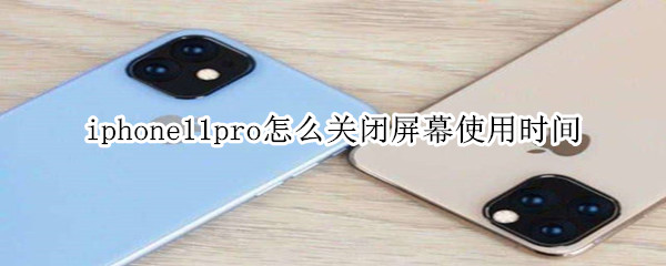 iphone11pro怎么關閉屏幕使用時間