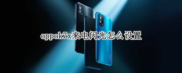 oppok7x来电闪光怎么设置