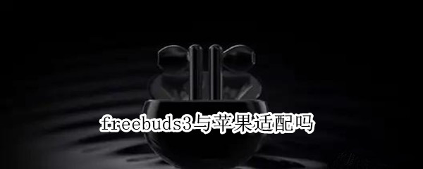 freebuds3與蘋果適配嗎