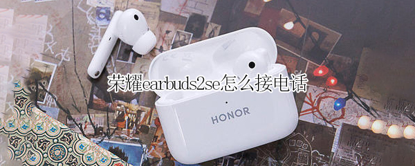 荣耀earbuds2se怎么接电话