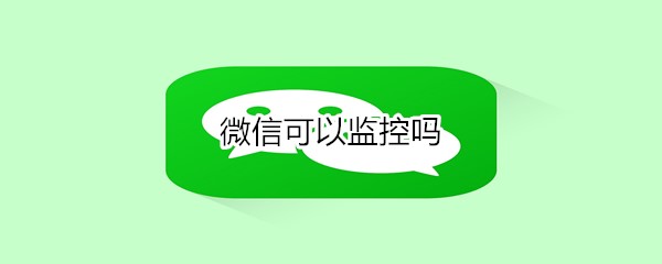 微信可以監(jiān)控嗎