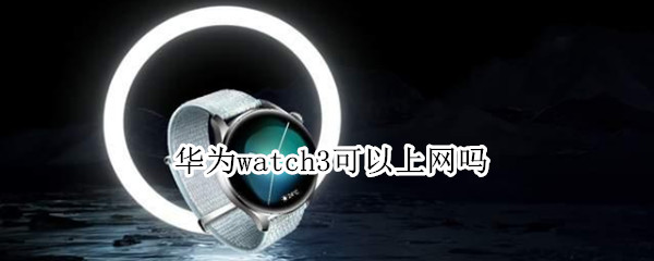 華為watch3可以上網(wǎng)嗎