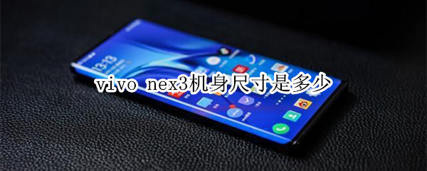 vivo nex3机身尺寸是多少