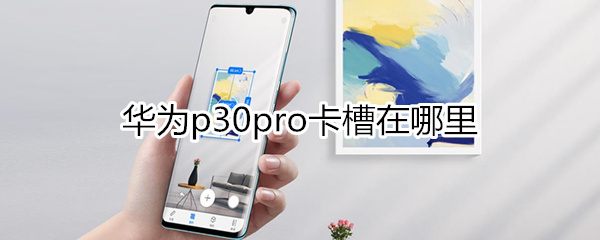 华为p30pro卡槽在哪里