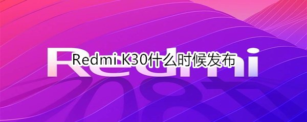 Redmi K30什么時候發(fā)布