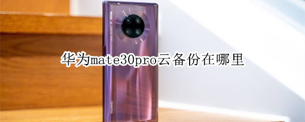 华为mate30pro云备份在哪里