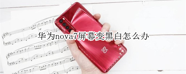 华为nova7屏幕变黑白怎么办