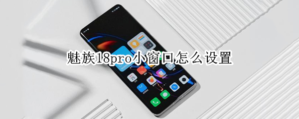 魅族18pro小窗口怎么設置