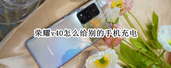 榮耀v40怎么給別的手機充電