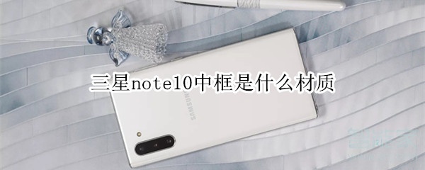 三星note10中框是什么材质