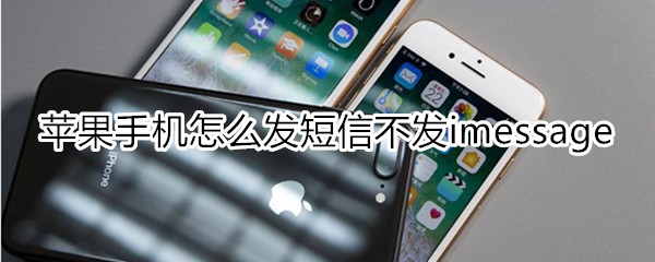 苹果手机怎么发短信不发imessage