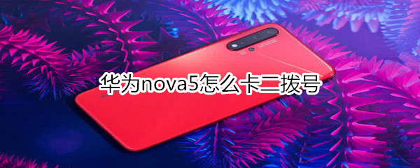 華為nova5怎么卡二撥號