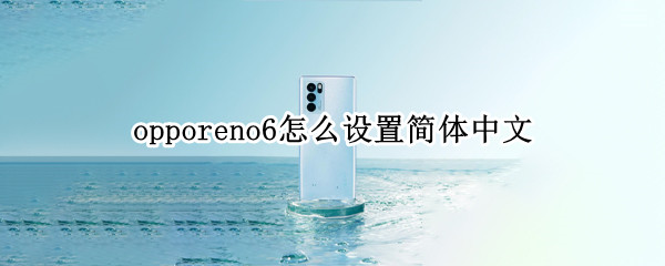 opporeno6怎么設(shè)置簡體中文