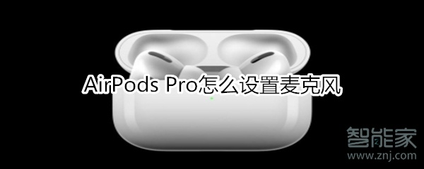 AirPods Pro怎么設(shè)置麥克風(fēng)