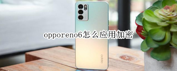 opporeno6怎么应用加密