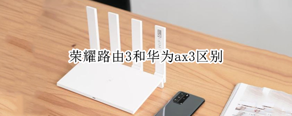 榮耀路由3和華為ax3區(qū)別