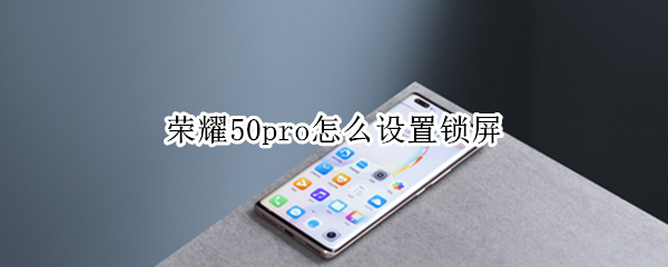 榮耀50pro怎么設(shè)置鎖屏