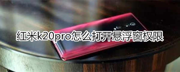 红米k20pro怎么打开悬浮窗权限