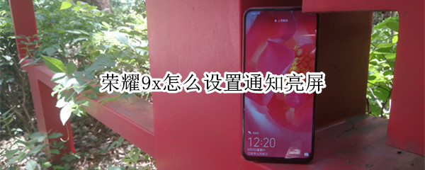 榮耀9x怎么設(shè)置通知亮屏