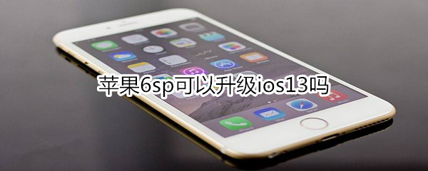 蘋果6sp可以升級ios13嗎