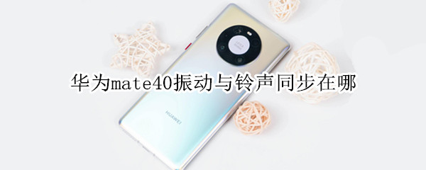 华为mate40振动与铃声同步在哪