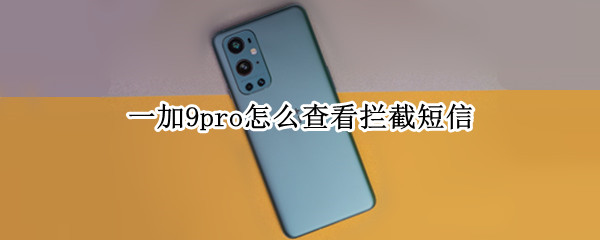 一加9pro怎么查看拦截短信