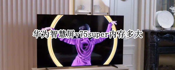 華為智慧屏v75super內(nèi)存多大