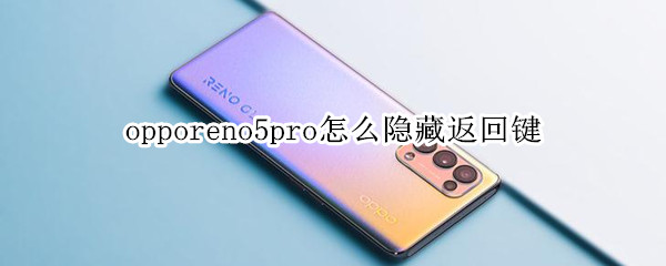 opporeno5pro怎么隱藏返回鍵