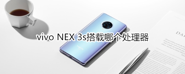 vivo NEX 3s搭載哪個處理器