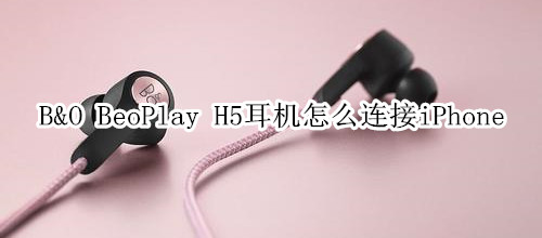 B&O BeoPlay H5耳機怎么連接iPhone