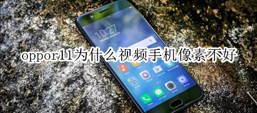 oppor11为什么视频手机像素不好