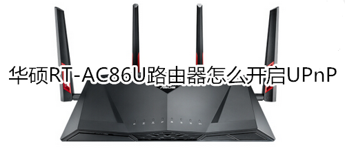 華碩RT-AC86U路由器怎么開啟UPnP