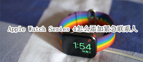 Apple Watch Series 4 耐克智能手表怎么添加緊急聯(lián)系人