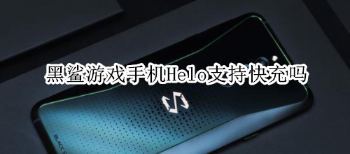 黑鲨游戏手机Helo支持快充吗