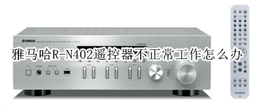 雅马哈R-N402桌面音箱遥控器不正常工作怎么办