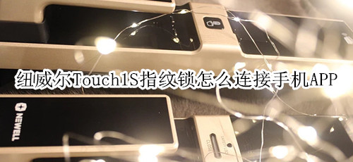 紐威爾Touch1S指紋鎖怎么連接手機APP